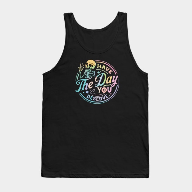 Have The Day You Deserve Tank Top by North Eastern Roots